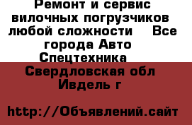 •	Ремонт и сервис вилочных погрузчиков (любой сложности) - Все города Авто » Спецтехника   . Свердловская обл.,Ивдель г.